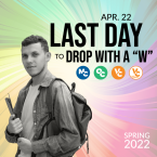 Last Day to Drop with a W - April 22 Last Day to Drop with a W - April 22